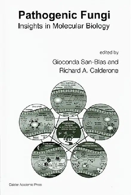 Pathogenic Fungi: Insights in Molecular Biology by Gioconda San-Blas, Richard a. Calderone