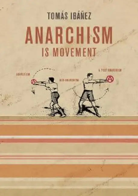 Anarchism Is Movement: Anarchism, Neo-Anarchism, and Post-Anarchism by Tomás Ibáñez, Peter Gelderloos