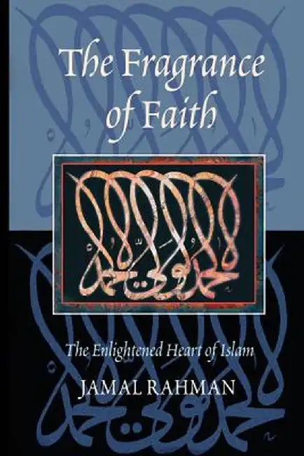 The Fragrance of Faith: The Enlightened Heart of Islam by Jamal Rahman