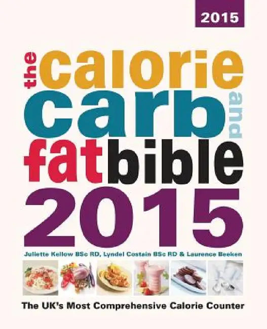 The Calorie, Carb and Fat Bible 2015 by Juliette Kellow Bsc Rd, Lyndel Costain Bsc Rd, Laurence Beeken