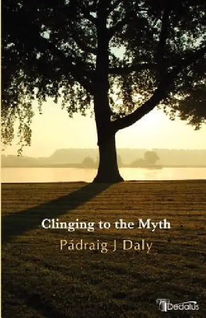 Clinging to the Myth by Pdraig J. Daly, Padraig J. Daly