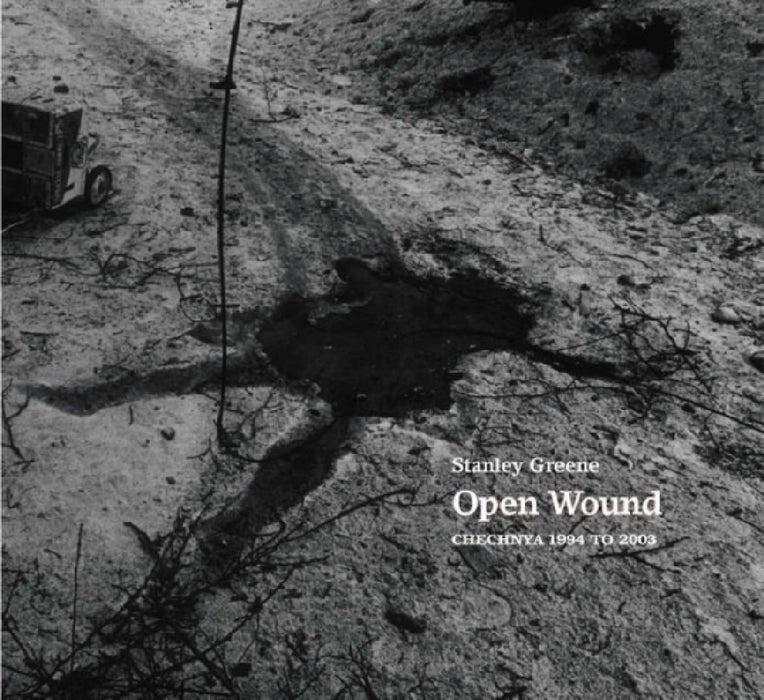 Stanley Greene: Open Wound: Chechnya 1994 - 2003 by Stanley Greene