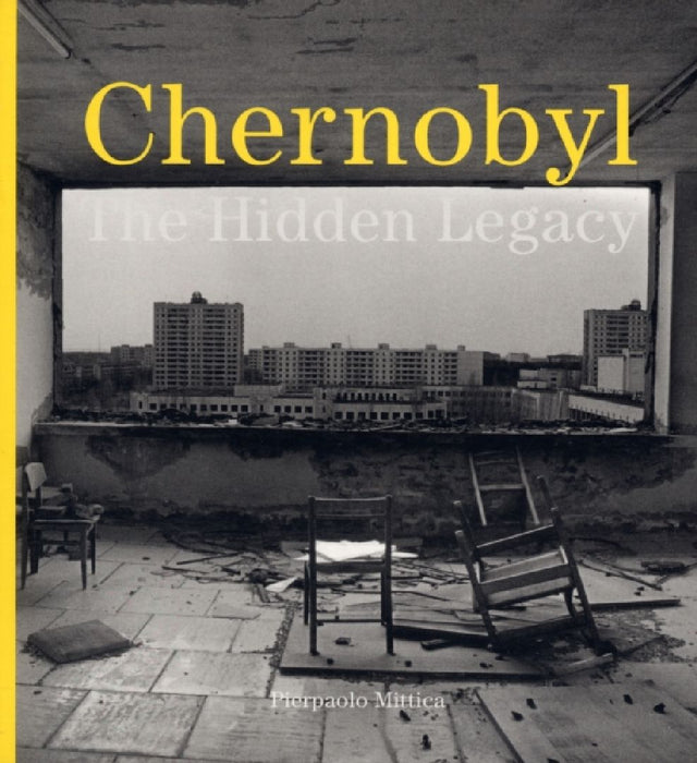 Pierpaolo Mittica: Chernobyl: The Hidden Legacy by Pierpaolo Mittica