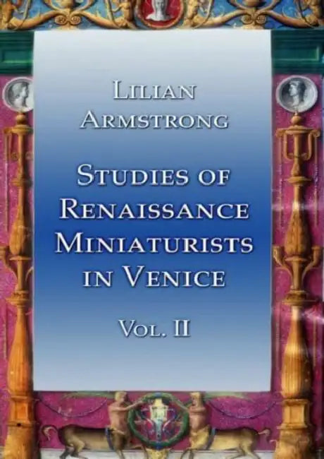 Studies of Renaissance Miniaturists in Venice Vol II by Lilian Armstrong