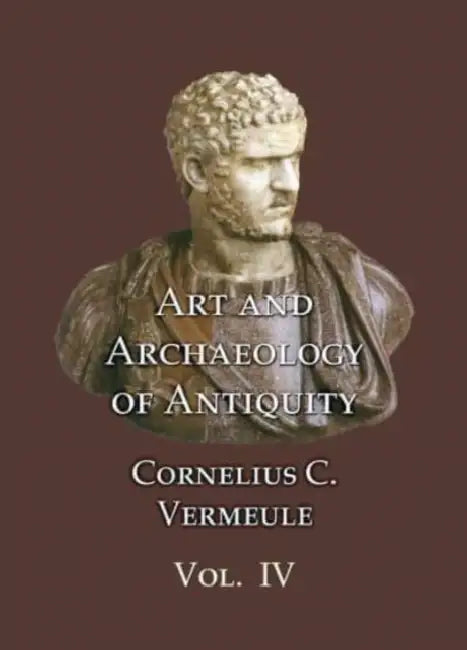 Art and Archaeology of Antiquity Volume IV by Cornelius C. Vermeule
