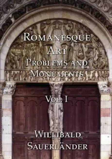 Romanesque Art: Problems and Monuments, Volume I by Willibald Sauerlander
