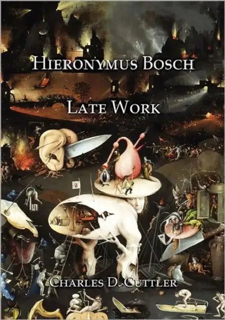Hieronymus Bosch: Late Work by Charles D. Cuttler