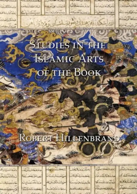 Studies in the Islamic Arts of the Book by Robert Hillenbrand