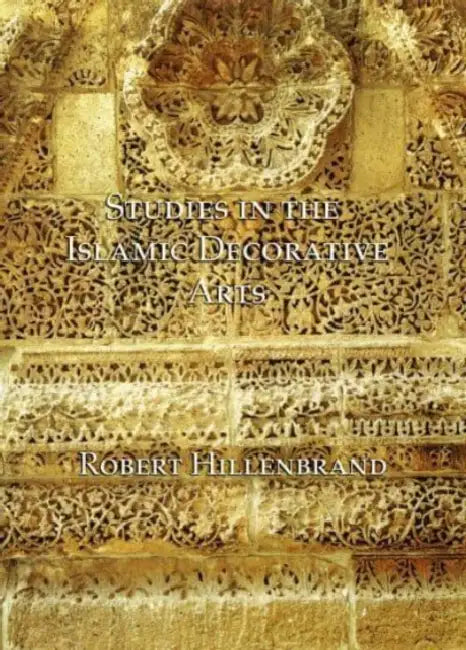 Studies in the Islamic Decorative Arts by Robert Hillenbrand