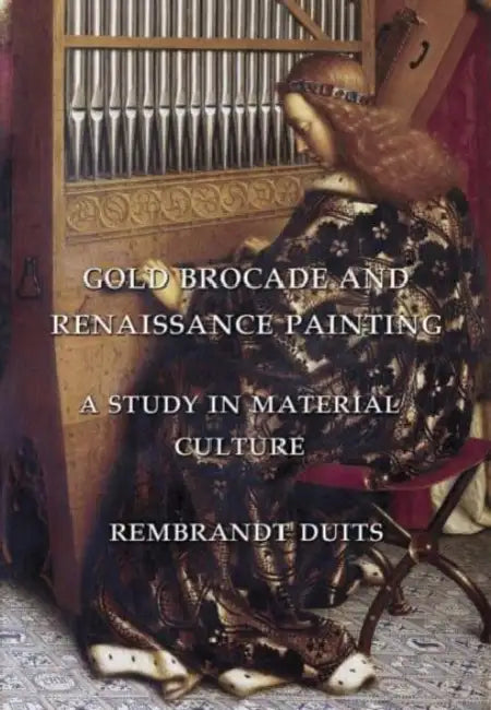 Gold Brocade and Renaissance Painting: A Study in Material Culture by Rembrandt Duits