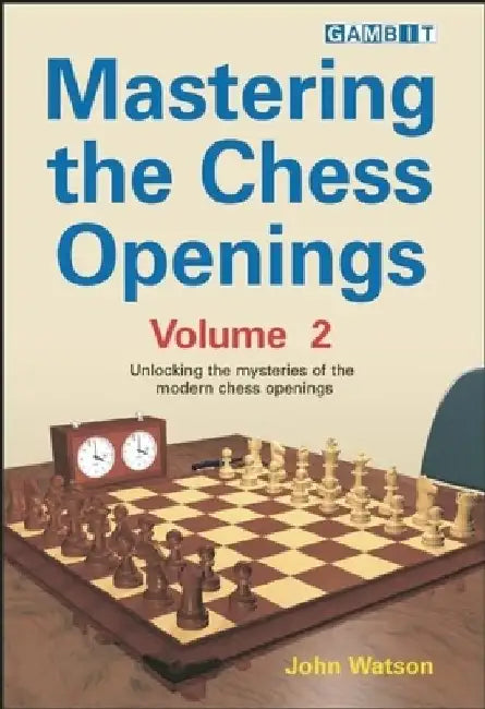 Mastering the Chess Openings, Volume 2: Unlocking the Mysteries of the Modern Chess Openings by John Watson