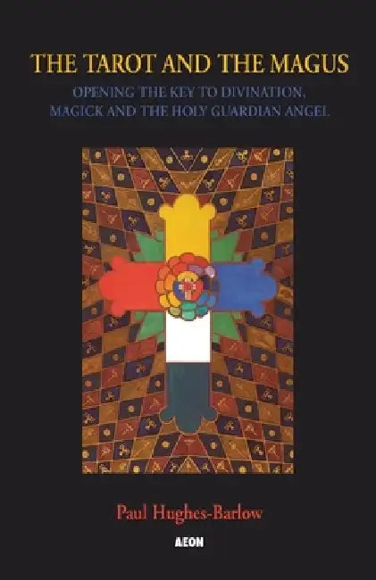 The Tarot and the Magus: Opening the Key to Divination, Magick and the Holy Guardian Angel by Paul Hughes-Barlow