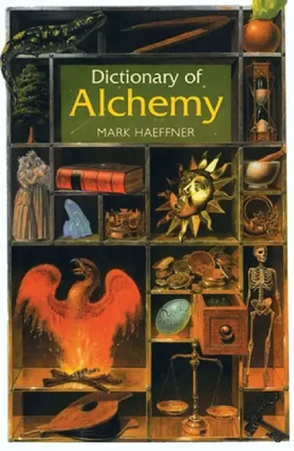 Dictionary of Alchemy: From Maria Prophetessa to Isaac Newton by Mark Haeffner