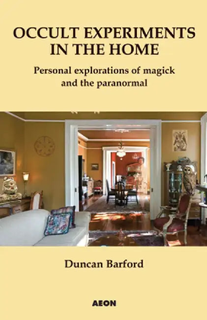 Occult Experiments in the Home: Personal Explorations of Magick and the Paranormal by Duncan Barford