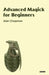 Advanced Magick for Beginners by Alan Chapman