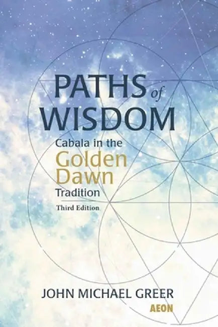 Paths of Wisdom: Cabala in the Golden Dawn Tradition by John Michael Greer