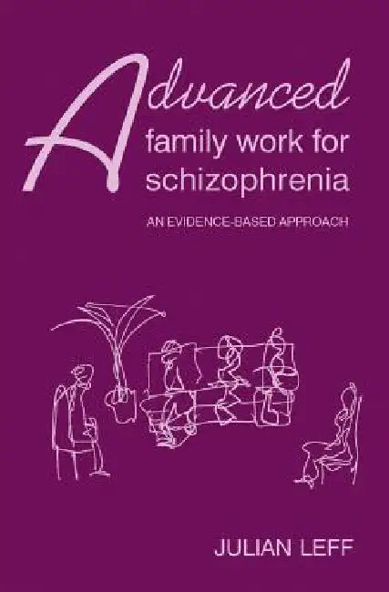 Advanced Family Work for Schizophrenia by Julian Leff
