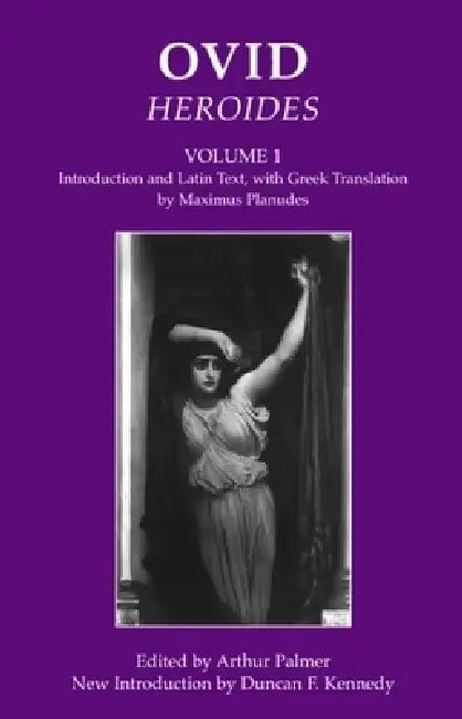 Ovid: Heroides I: Introduction and Latin Text, with Greek Translation by Maximus Planudes by Arthur Palmer, Duncan F. Kennedy