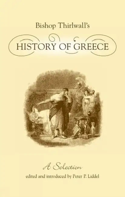 Bishop Thirlwall's History of Greece: A Selection by Peter P. Liddel, Connop Thirlwall