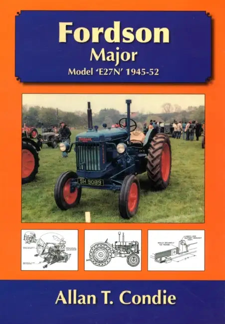 Fordson Major: Model E27N 1945 - 52 by Allan T. Condie