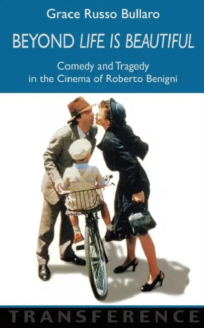 Beyond 'Life Is Beautiful': Comedy and Tragedy in the Cinema of Roberto Benigni by Grace Russo Bullaro