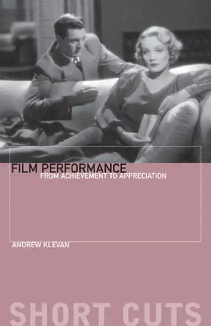Film Performance: From Achievement to Appreciation by Andrew Klevan