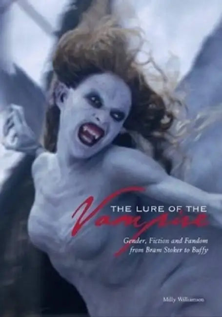 The Lure of the Vampire: Gender, Fiction, and Fandom from Bram Stoker to Buffy the Vampire Slayer by Milly Williamson