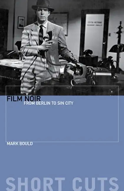 Film Noir: From Berlin to Sin City by Mark Bould