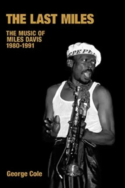 The Last Miles: The Music of Miles Davis, 1980-1991 by George Cole