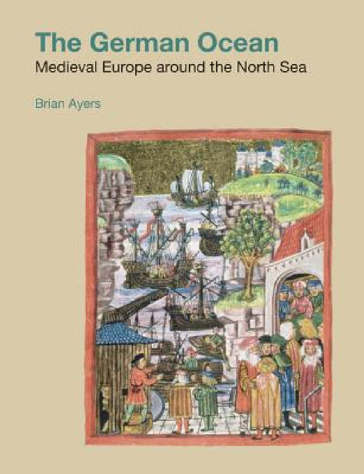 The German Ocean: Medieval Europe Around the North Sea by Brian Ayers