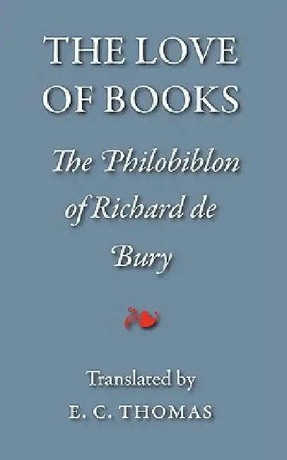 The Love of Books, being the Philobiblon of Richard de Bury by Richard De Bury