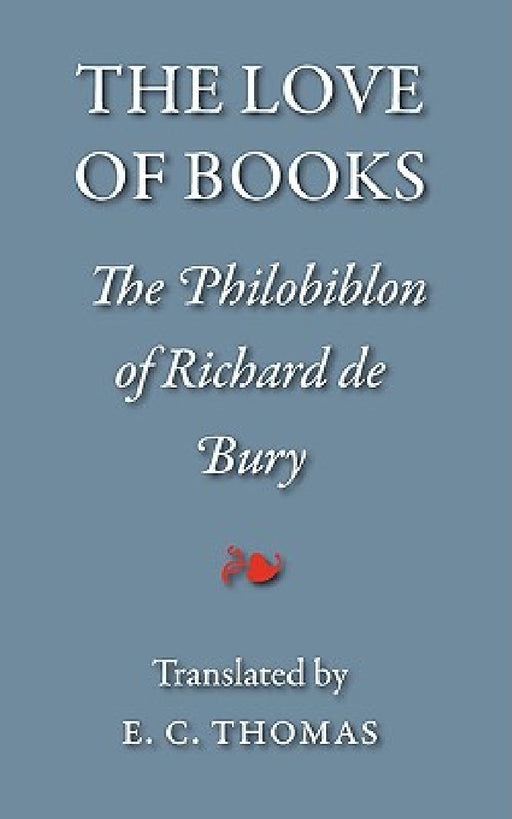 The Love of Books, being the Philobiblon of Richard de Bury by Richard De Bury