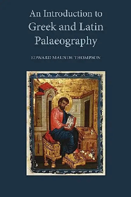 An Introduction to Greek and Latin Palaeography by Edward Maunde Thompson
