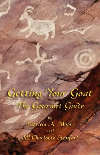 Getting Your Goat: The Gourmet Guide by Patricia A. Moore, Jill Charlotte Stanford, Susan Koch