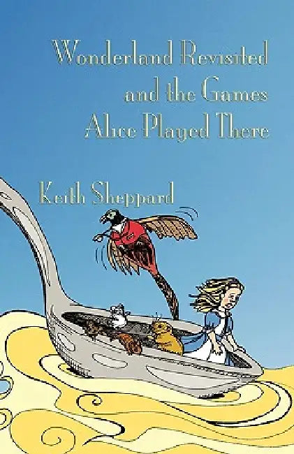 Wonderland Revisited and the Games Alice Played There by Keith Sheppard, Cynthia Brownell, Michael Everson