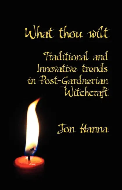 What Thou Wilt: Traditional and Innovative Trends in Post-Gardnerian Witchcraft by Jon Hanna, Barbara Lee
