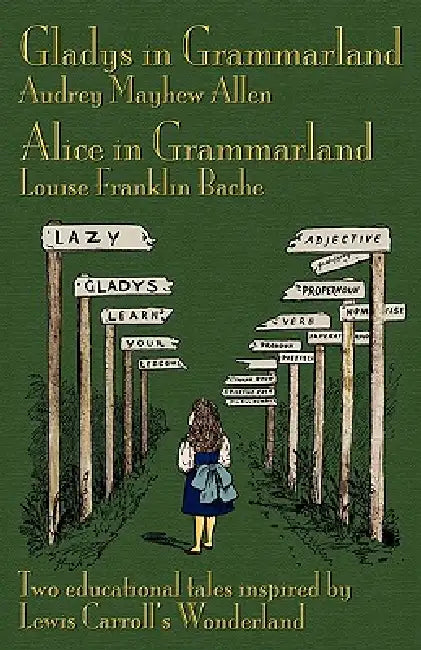Gladys in Grammarland and Alice in Grammarland: Two Educational Tales Inspired by Lewis Carroll's Wonderland by Audrey Mayhew Allen, Louise Franklin Bache, Michael Everson