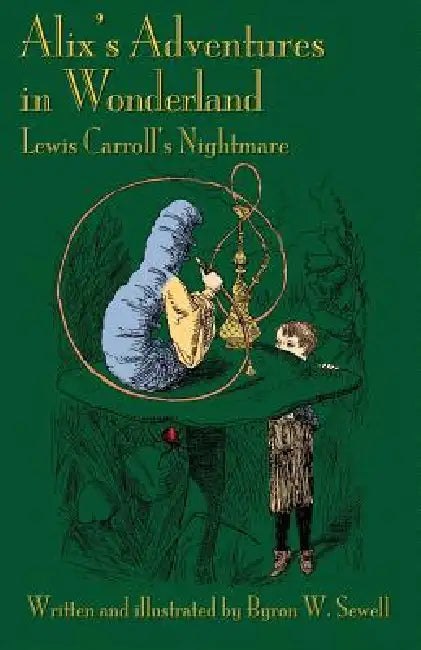 Alix's Adventures in Wonderland: Lewis Carroll's Nightmare by Byron W. Sewell, Byron W. Sewell, Edward Wakeling