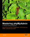 Mastering Phpmyadmin for Effective MySQL Management by Marc Delisle