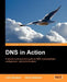 DNS in Action: A Detailed and Practical Guide to DNS Implementation, Configuration, and Administration by L. Dostalek, A. Kabelova, L. Dostlek
