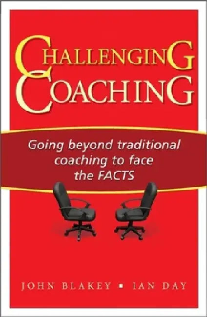 Challenging Coaching: Going Beyond Traditional Coaching to Face the Facts by John Blakey