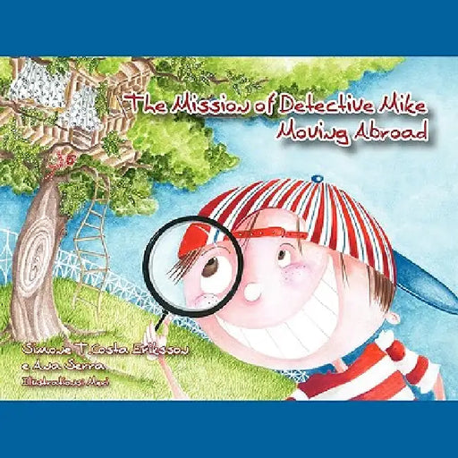 The Mission of Detective Mike: Moving Abroad a Story to Help Expat Children Understand the Relocation Process by Simone T. Costa Eriksson, Ana Serra