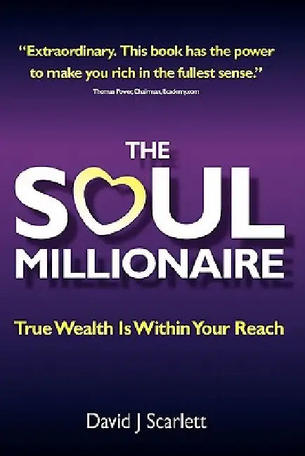 The Soul Millionaire - True Wealth Is Within Your Reach by David J. Scarlett