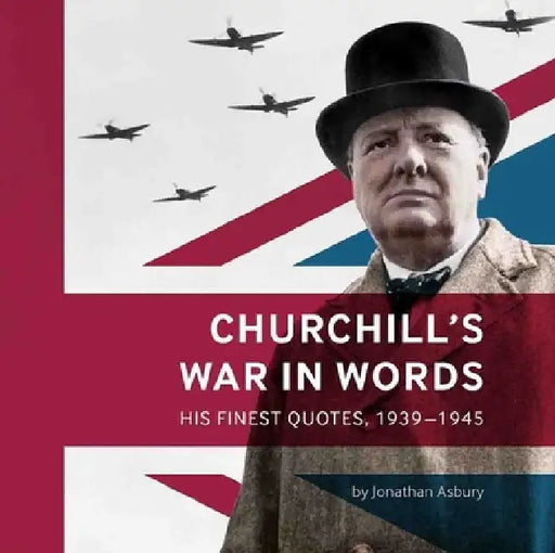 Churchill's War in Words: His Finest Quotes, 1939-1945 by Jonathan Asbury