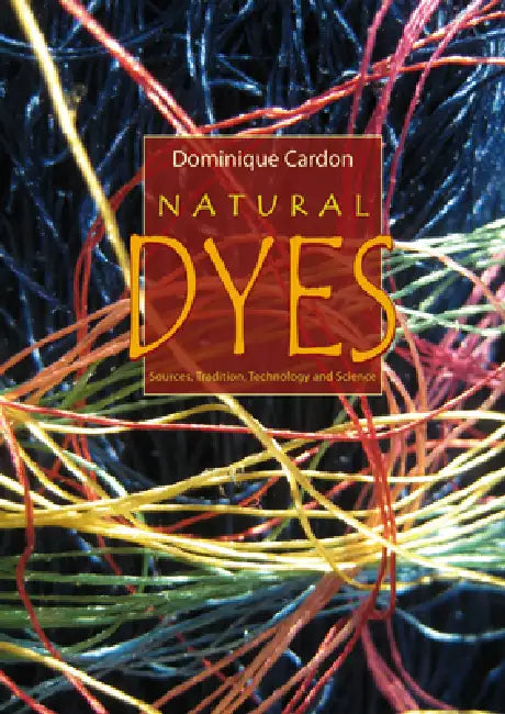 Natural Dyes: Sources, Tradition, Technology and Science by Dominique Cardon