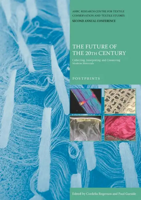 The Future of the 20th Century: Collecting, Interpreting and Conserving Modern Materials by Paul Garside, Cordelia Rogerson