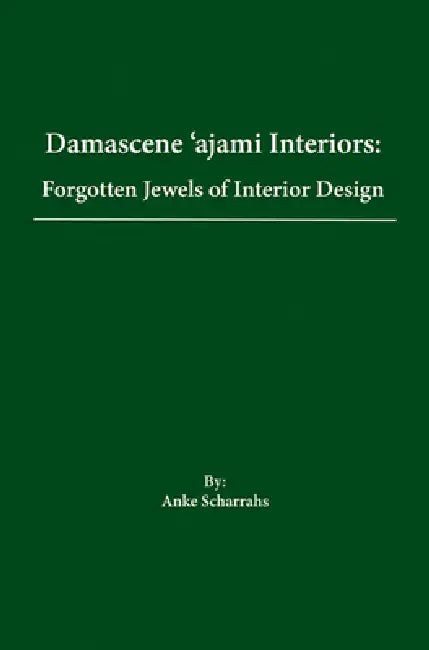 Damascene 'Ajami Rooms: Forgotten Jewels of Interior Design by Anke Scharrahs