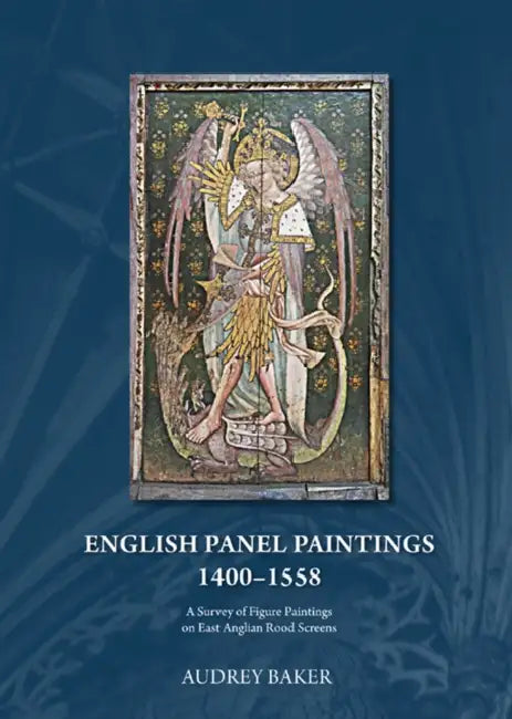 English Panel Paintings 1400-1558: A Survey of Figure Paintings on East Anglian Rood Screens by Audrey M. Baker