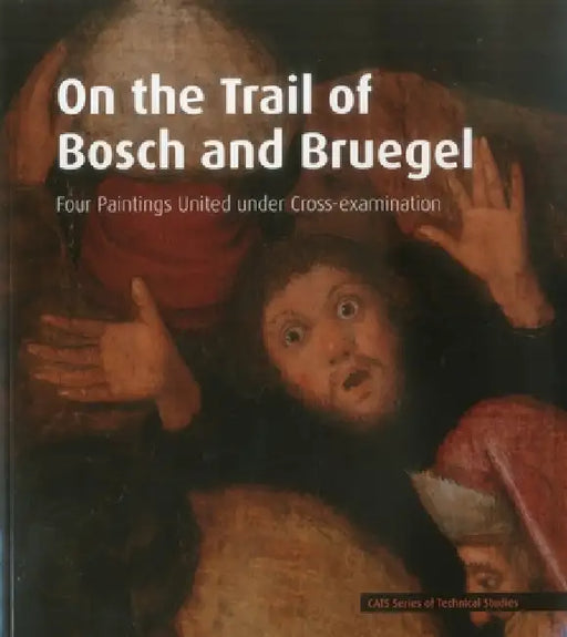 On the Trail of Bosch and Bruegel: Four Paintings United Under Cross-Examination by Erma Hermens