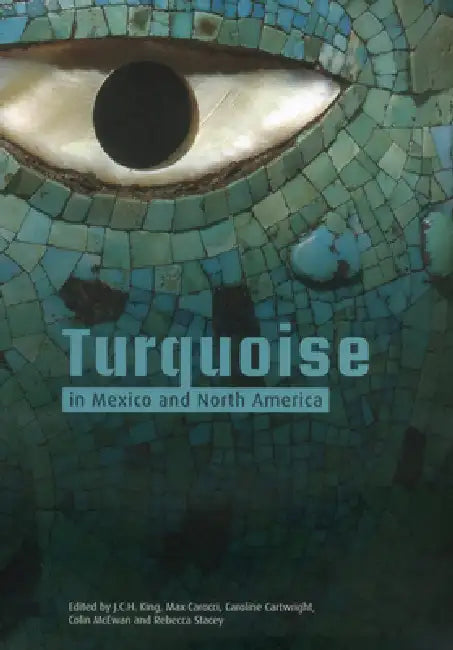 Turquoise in Mexico and North America: Science, Conservation, Culture and Collections by Max Carocci, Caroline Cartwright, Jch King
